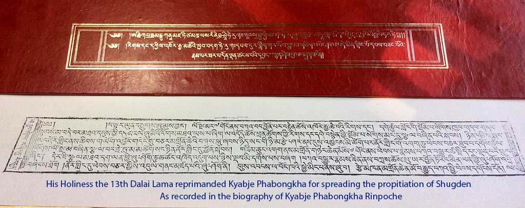 His Holiness the 13th Dalai Lama reprimanded Kyabje Phabongkha for spreading the propitiation of Shugden. As recorded in the biography of Kyabje Phabongkha Rinpoche