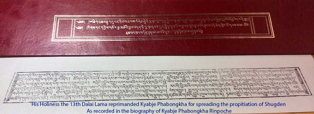 His Holiness the 13th Dalai Lama reprimanded Kyabje Phabongkha for spreading the propitiation of Shugden. As recorded in the biography of Kyabje Phabongkha Rinpoche