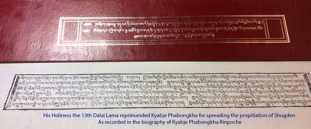 His Holiness the 13th Dalai Lama reprimanded Kyabje Phabongkha for spreading the propitiation of Shugden. As recorded in the biography of Kyabje Phabongkha Rinpoche