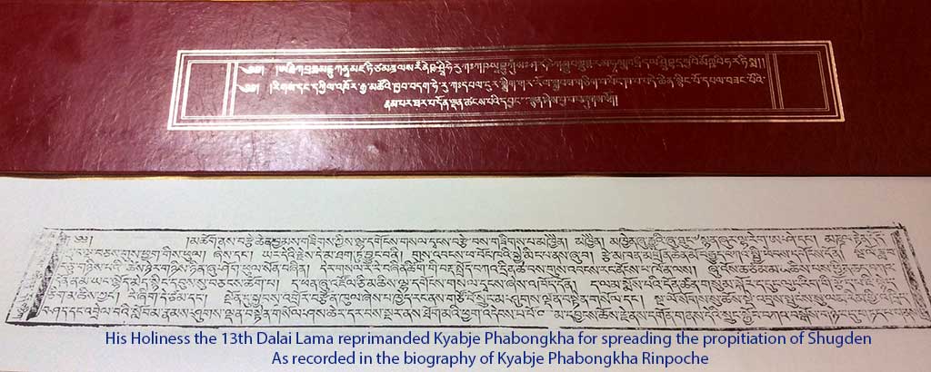 His Holiness the 13th Dalai Lama reprimanded Kyabje Phabongkha for spreading the propitiation of Shugden. As recorded in the biography of Kyabje Phabongkha Rinpoche