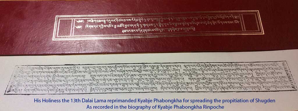 His Holiness the 13th Dalai Lama reprimanded Kyabje Phabongkha for spreading the propitiation of Shugden. As recorded in the biography of Kyabje Phabongkha Rinpoche